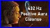 Positive-Aura-Cleanse-432-Hz-Positive-Energy-Vibration-Cleanse-Negative-Energy-Deep-Meditation-01-jfb